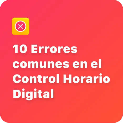 10 Errores comunes en el Control Horario Digital y cómo solucionarlos