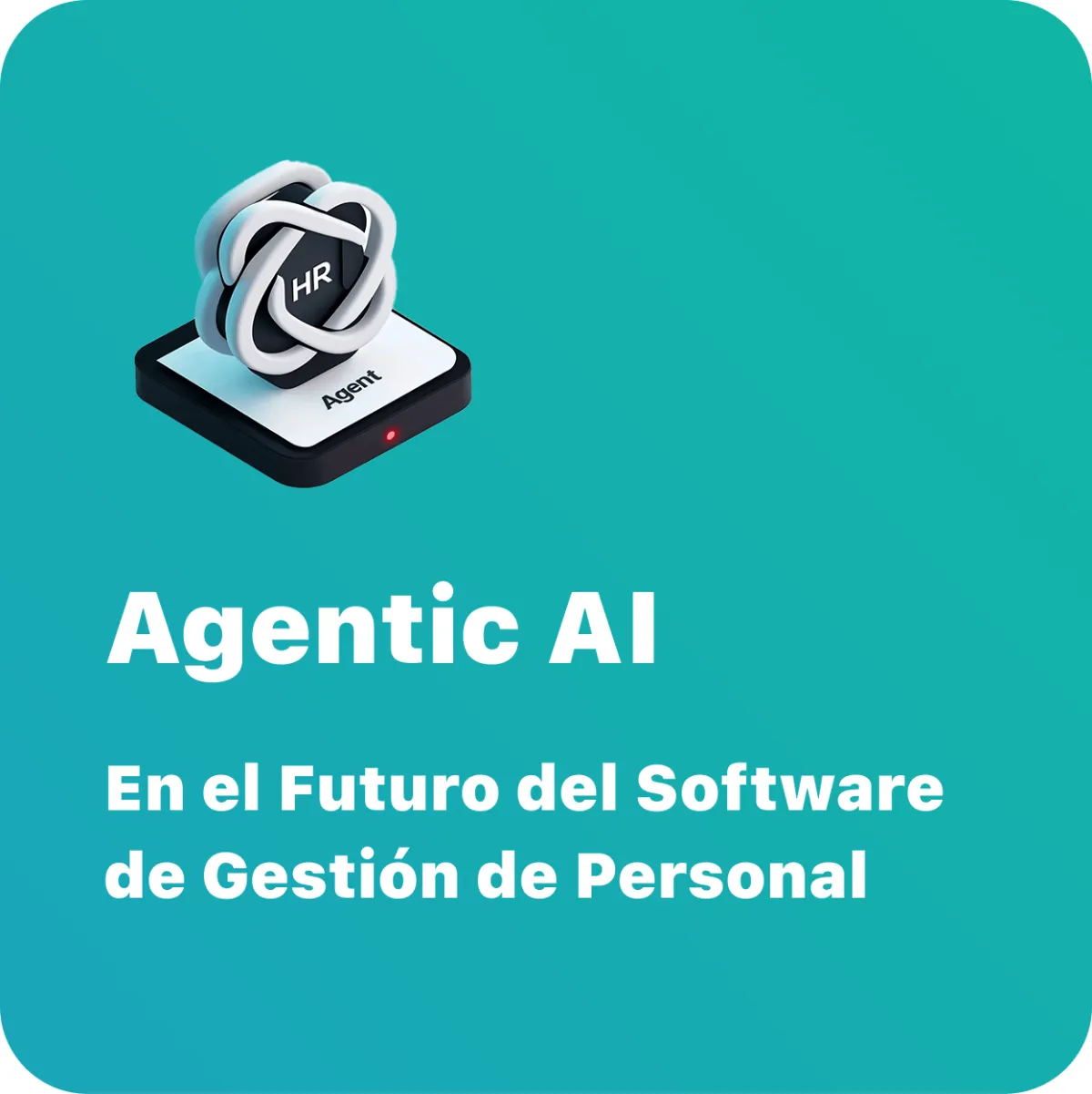 Cómo la Agentic AI Transformará la Gestión de Recursos Humanos: El Futuro del Software de RRHH