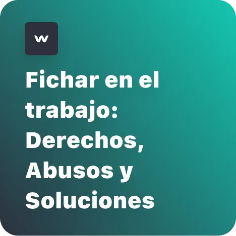 Fichar en el Trabajo: Derechos, Abusos y Cómo Protegerte