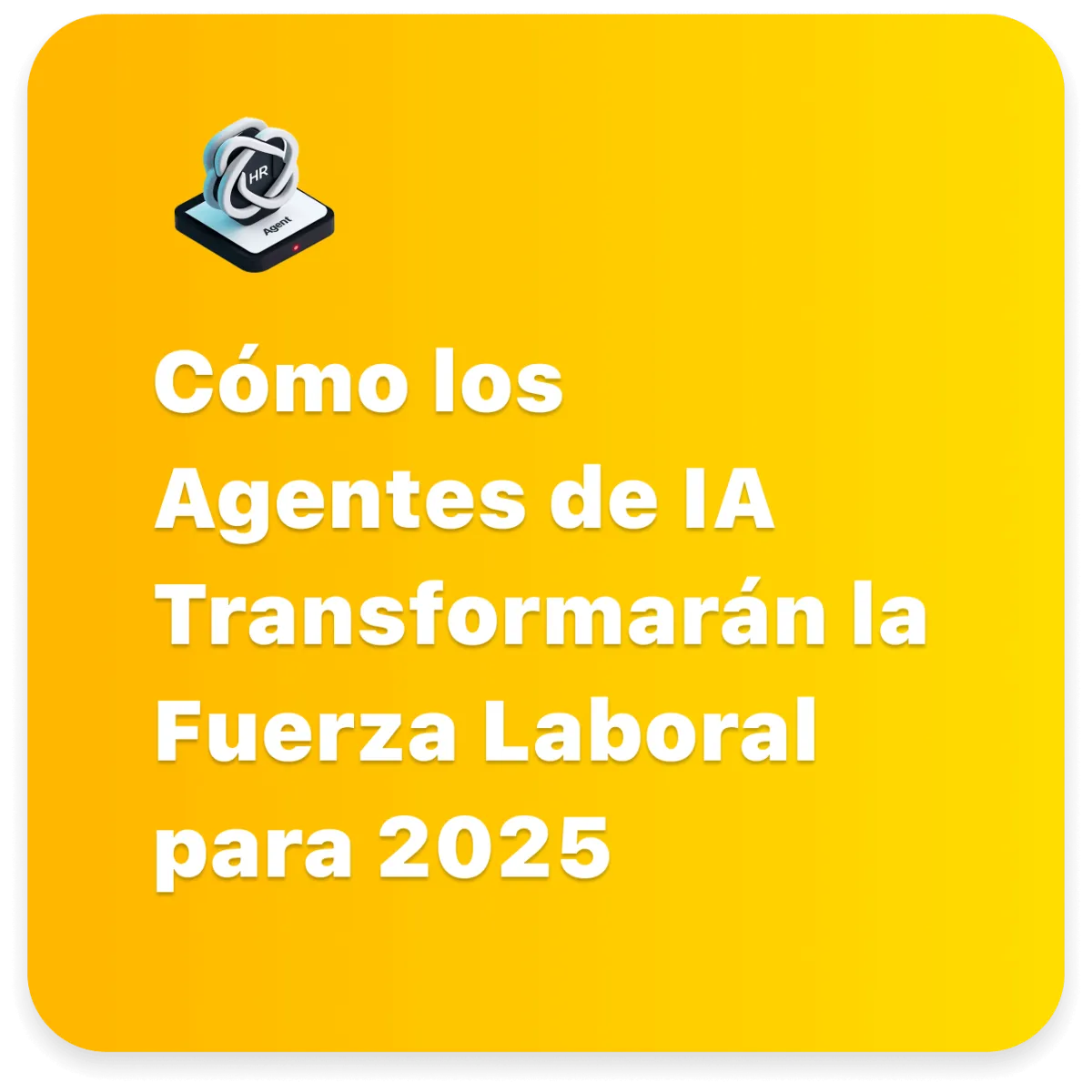 La Revolución del Trabajo Digital: Cómo los Agentes de IA Transformarán la Fuerza Laboral para 2025